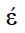 Greek Small Letter Epsilon With Oxia