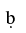 Latin Small Letter B With Dot Below