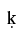 Latin Small Letter K With Dot Below