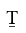Latin Capital Letter T With Line Below